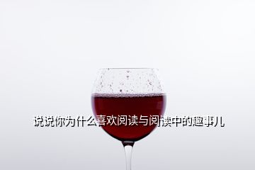 說說你為什么喜歡閱讀與閱讀中的趣事兒
