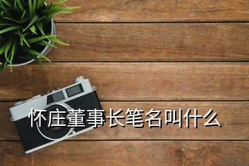 懷莊董事長(zhǎng)筆名叫什么