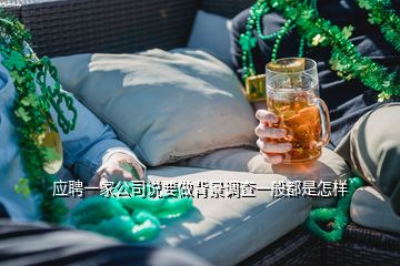 應(yīng)聘一家公司說要做背景調(diào)查一般都是怎樣