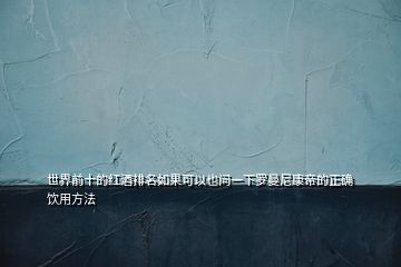 世界前十的紅酒排名如果可以也問一下羅曼尼康帝的正確飲用方法