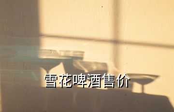 雪花啤酒售價(jià)