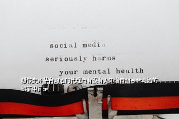 想做貴州茅臺(tái)習(xí)酒的代理商有沒(méi)有人知道貴州茅臺(tái)習(xí)酒的招商電話是