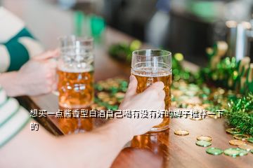 想買(mǎi)一點(diǎn)醬香型白酒自己喝有沒(méi)有好的牌子推薦一下的