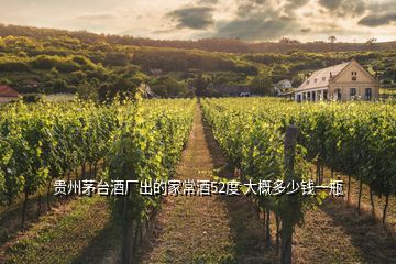 貴州茅臺(tái)酒廠(chǎng)出的家常酒52度 大概多少錢(qián)一瓶