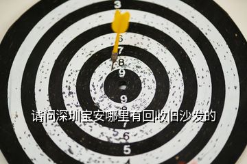 請(qǐng)問(wèn)深圳寶安哪里有回收舊沙發(fā)的