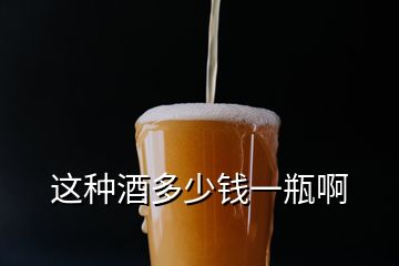 這種酒多少錢(qián)一瓶啊