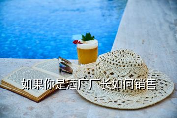 如果你是酒廠廠長(zhǎng)如何銷(xiāo)售