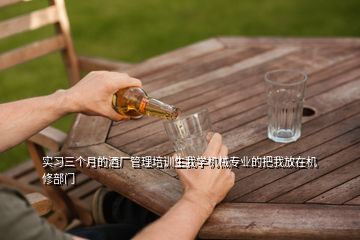 實習三個月的酒廠管理培訓生我學機械專業(yè)的把我放在機修部門