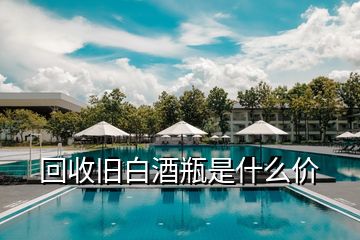 回收舊白酒瓶是什么價