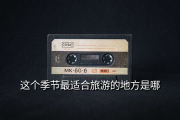 這個(gè)季節(jié)最適合旅游的地方是哪