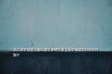 讀紅樓夢(mèng)隨感三春紅樓花爭艷伏夏玉閨夢(mèng)幽甜知秋何奈憐飄葉