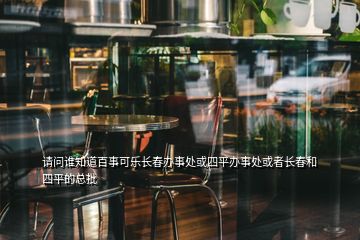 請(qǐng)問(wèn)誰(shuí)知道百事可樂長(zhǎng)春辦事處或四平辦事處或者長(zhǎng)春和四平的總批