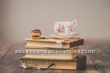 誰能告訴我銳澳雞尾酒西菠柳味的口味是怎么樣的