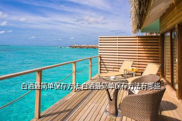 白酒最簡(jiǎn)單保存方法 白酒最簡(jiǎn)單保存方法有哪些