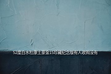 52度白水杜康土豪金15珍藏紀念版有人收購沒有