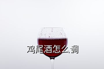 雞尾酒怎么調