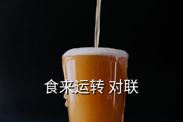 食來運(yùn)轉(zhuǎn) 對(duì)聯(lián)