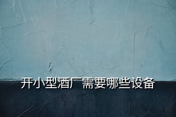 開小型酒廠需要哪些設(shè)備