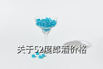 關(guān)于52度郎酒價格